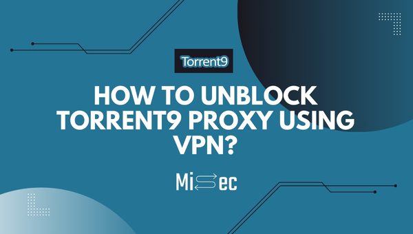 How to Unblock Torrent9 Proxy Using VPN?