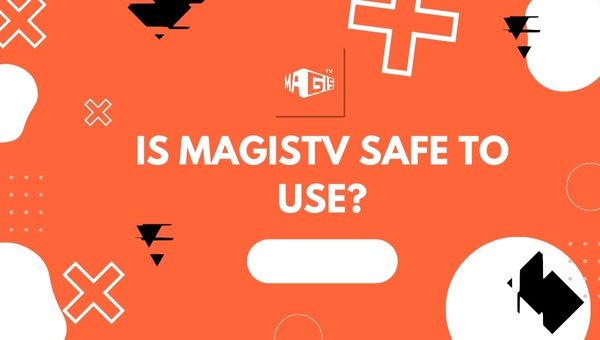 Is MagisTV Safe to Use?