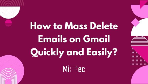 How to Mass Delete Emails on Gmail Quickly and Easily?