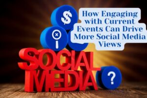 How Engaging with Current Events Can Drive More Social Media Views