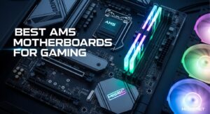 Best AM5 Motherboards for Gaming