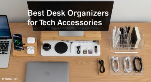 Best Desk Organizers for Tech Accessories
