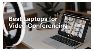 Best Laptops for Video Conferencing