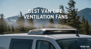 Best Van Life Ventilation Fans