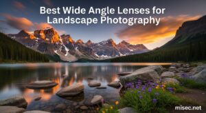 Best Wide Angle Lenses for Landscape Photography