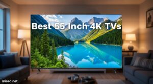 Best 55 Inch 4K TVs
