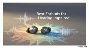 Best Earbuds for Hearing Impaired