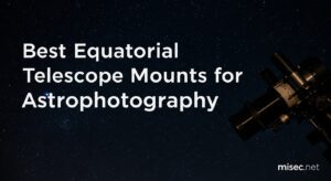 Best Equatorial Telescope Mounts for Astrophotography