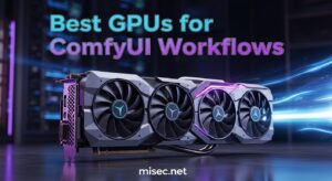 Best GPUs for ComfyUI Workflows