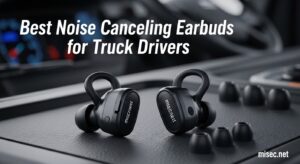 Best Noise Canceling Earbuds for Truck Drivers
