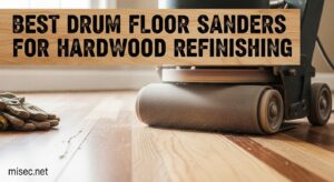 Best Drum Floor Sanders for Hardwood Refinishing