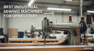 Best Industrial Sewing Machines for Upholstery