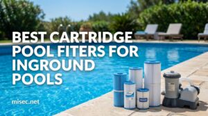 Best Cartridge Pool Filters for Inground Pools