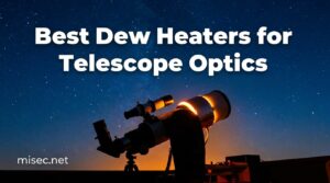Best Dew Heaters for Telescope Optics