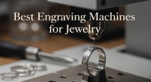 Best Engraving Machines for Jewelry