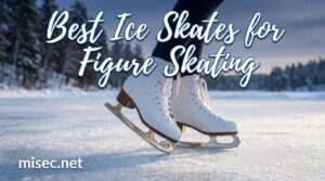 Best Ice Skates for Figure Skating