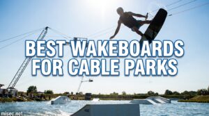 Best Wakeboards for Cable Parks