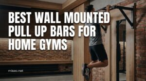 Best Wall Mounted Pull Up Bars for Home Gyms
