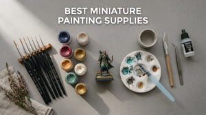 best miniature painting supplies