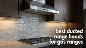 best ducted range hoods for gas ranges