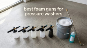 best foam guns for pressure washers
