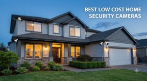 best low cost home security cameras