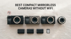 best compact mirrorless cameras without wifi