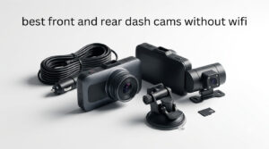 best front and rear dash cams without wifi