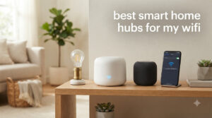 best smart home hubs for my wifi