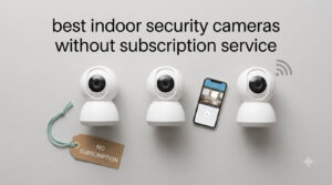 best indoor security cameras without subscription service
