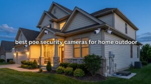 best poe security cameras for home outdoor